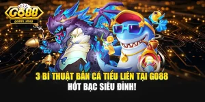 3 Bí Thuật Bắn Cá Tiểu Liên Tại Go88 Hốt Bạc Siêu Đỉnh!