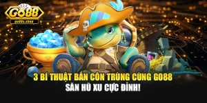 3 Bí Thuật Bắn Côn Trùng Cùng Go88 Săn Hũ Xu Cực Đỉnh!