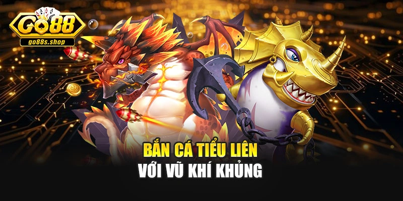 Bắn cá tiểu liên với vũ khí khủng