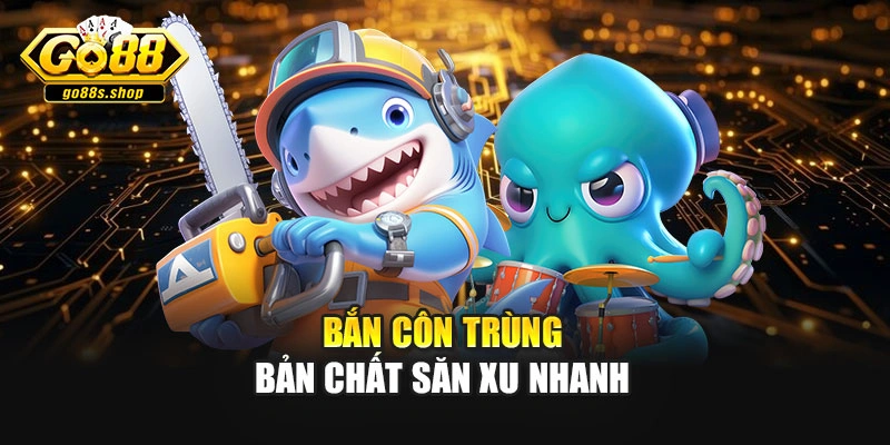 Bắn côn trùng bản chất săn xu nhanh