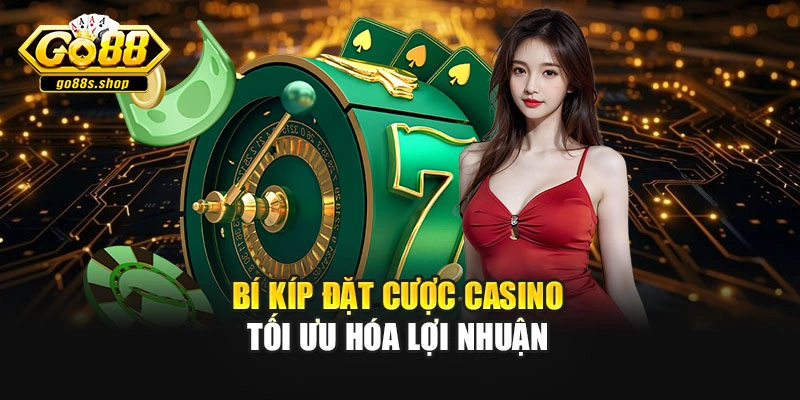 Bí kíp đặt cược Casino tối ưu hóa lợi nhuận