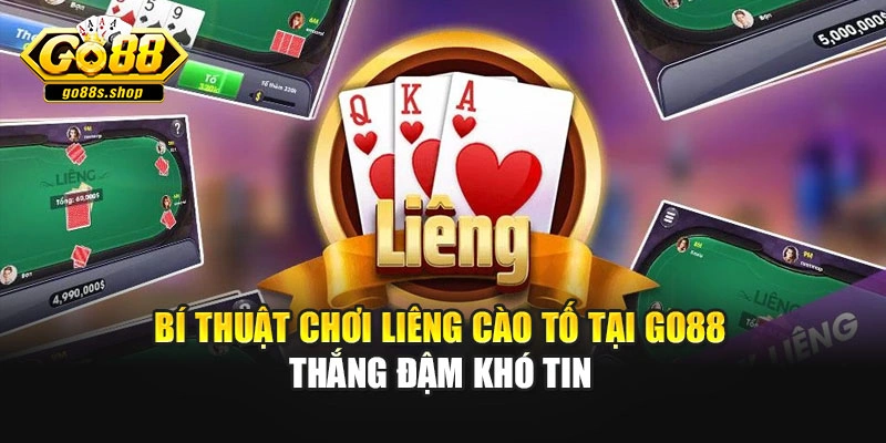 Bí Thuật Chơi Liêng Cào Tố Tại Go88 Thắng Đậm Khó Tin