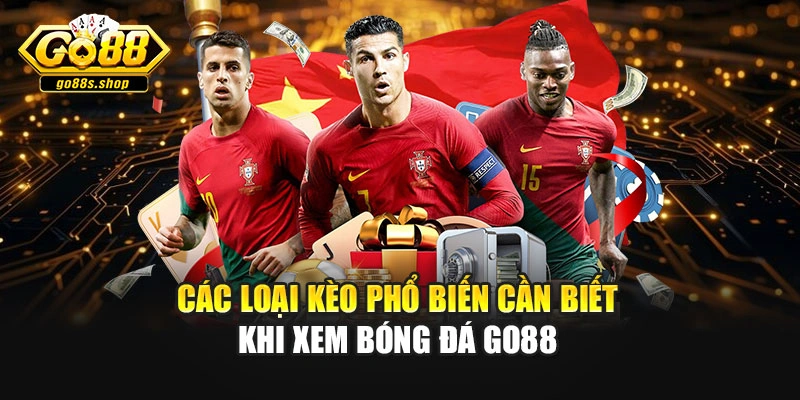 Các Loại Kèo Phổ Biến Cần Biết Khi Xem Bóng Đá GO88