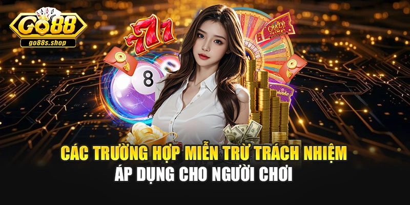 Các trường hợp miễn trừ trách nhiệm áp dụng cho người chơi
