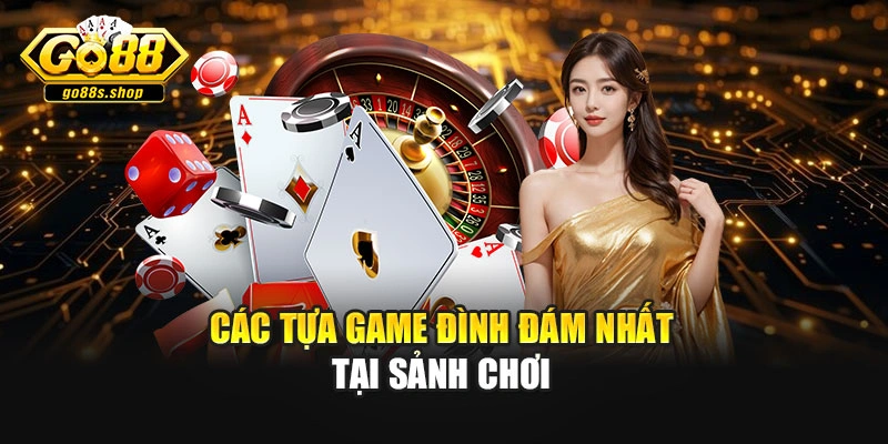 Các tựa game đình đám nhất tại sảnh chơi