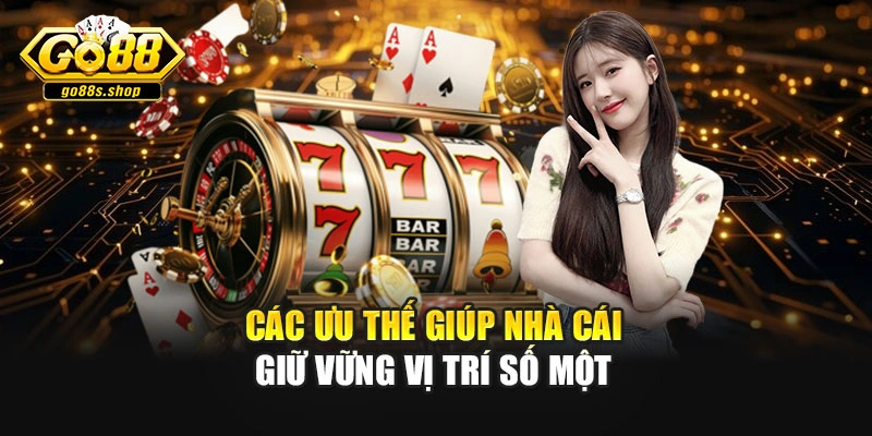 Các ưu thế giúp nhà cái giữ vững vị trí số một