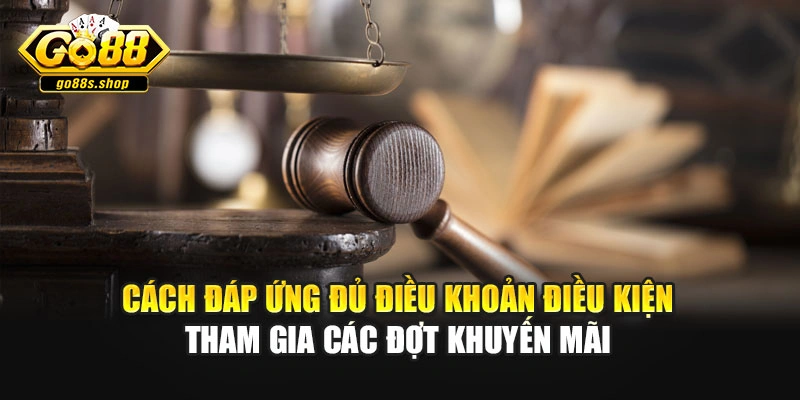 Cách đáp ứng đủ điều khoản điều kiện tham gia các đợt khuyến mãi