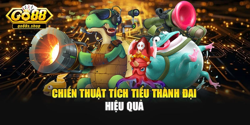 Chiến thuật tích tiểu thành đại hiệu quả