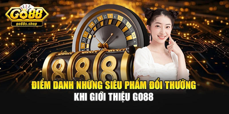 Điểm danh những siêu phẩm đổi thưởng khi giới thiệu Go88