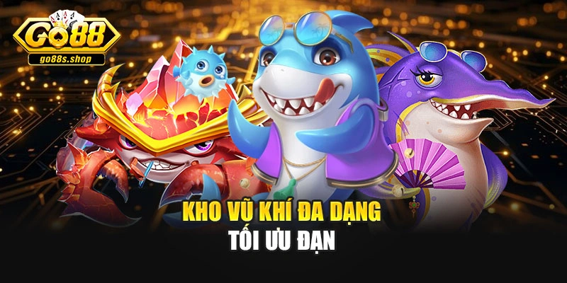 Kho vũ khí đa dạng tối ưu đạn