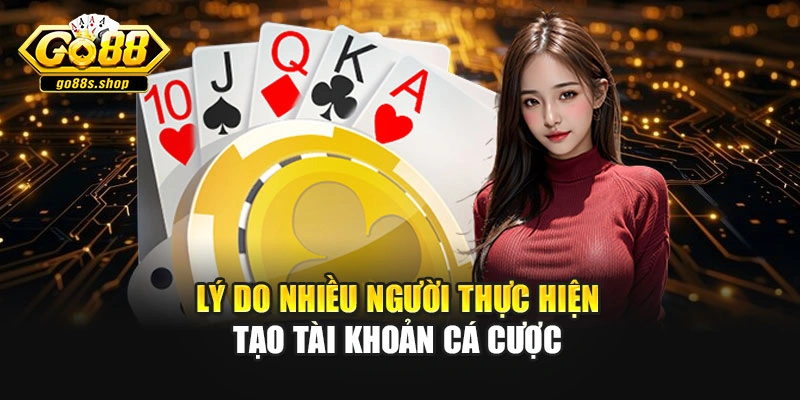 Lý do nhiều người thực hiện tạo tài khoản cá cược
