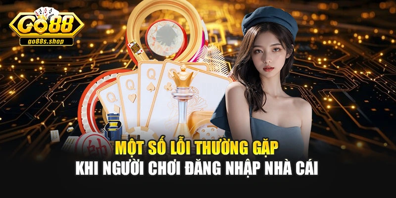 Một số lỗi thường gặp khi người chơi đăng nhập nhà cái