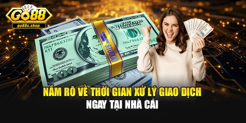 Nắm rõ về thời gian xử lý giao dịch ngay tại nhà cái