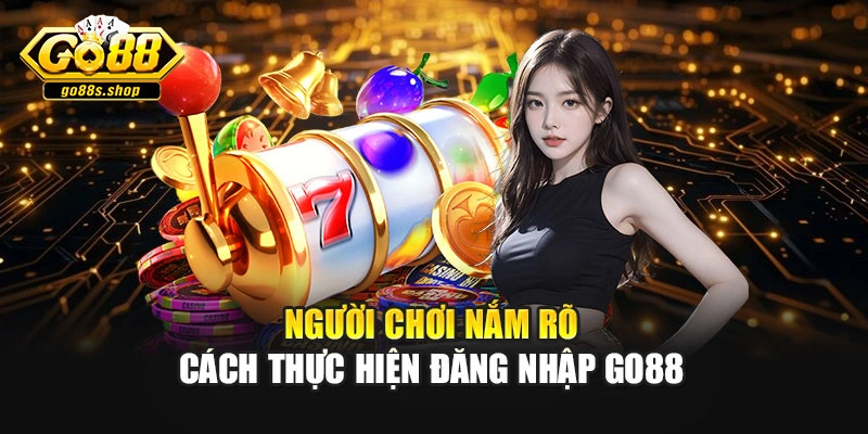 Người chơi nắm rõ cách thực hiện đăng nhập Go88