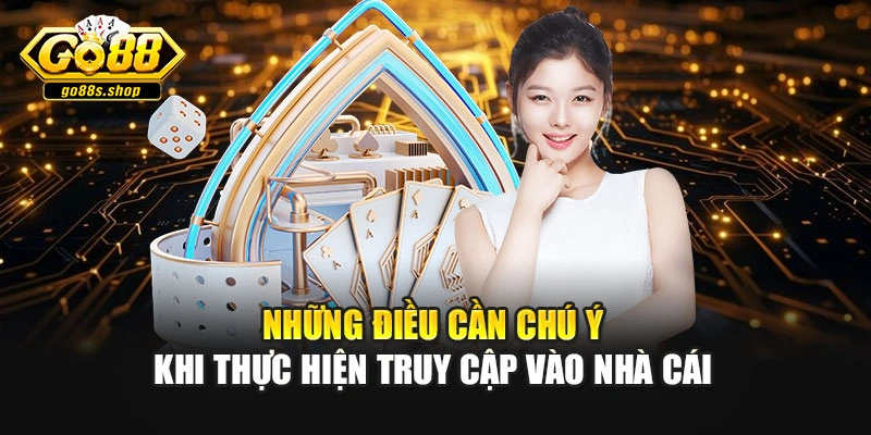 Những điều cần chú ý khi thực hiện truy cập vào nhà cái