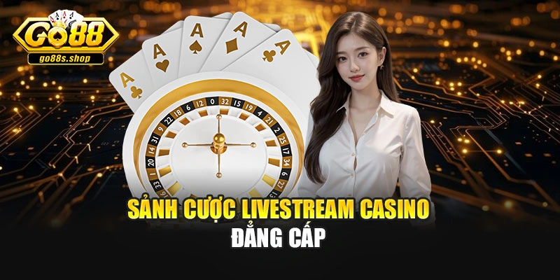 Sảnh cược livestream Casino đẳng cấp