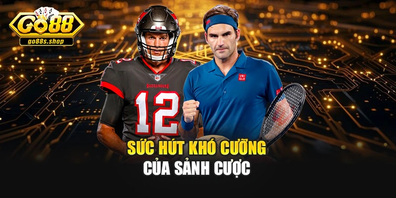 Sức hút khó cưỡng của sảnh cược