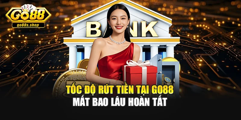 Tốc độ rút tiền tại Go88 mất bao lâu hoàn tất