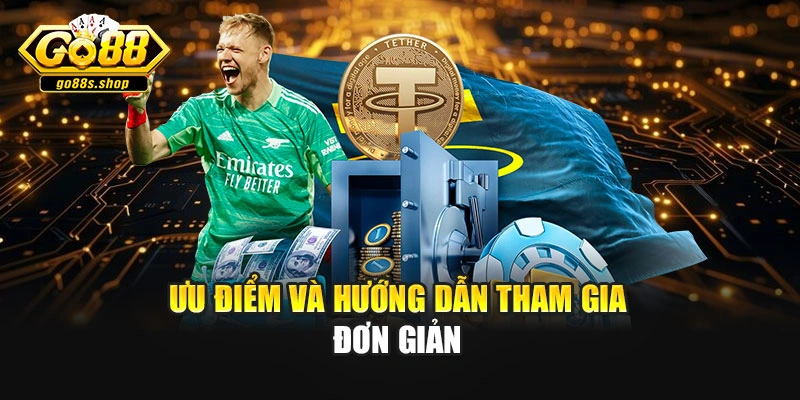 Ưu điểm và hướng dẫn tham gia đơn giản
